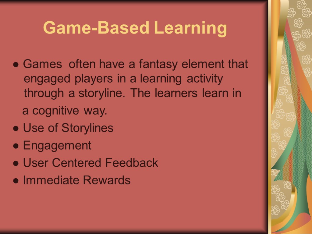 Game-Based Learning ● Games often have a fantasy element that engaged players in a
